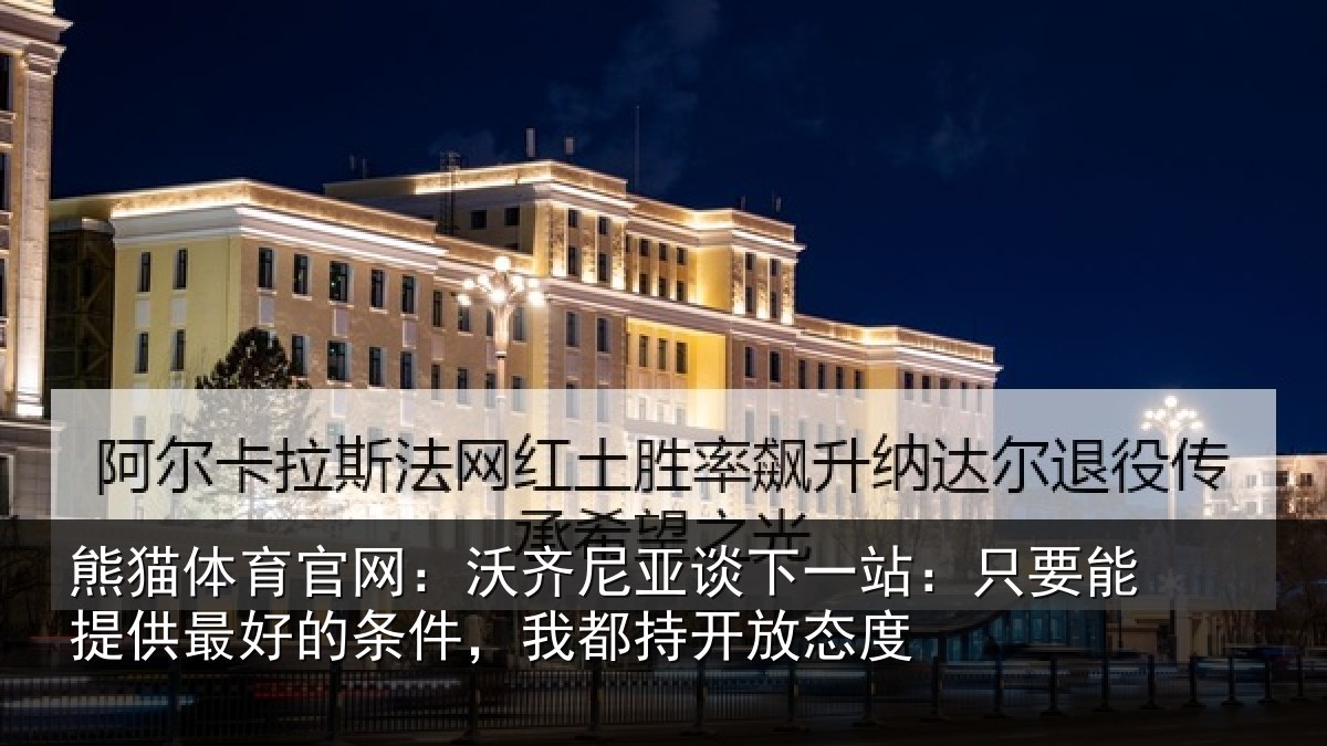 熊猫体育官网：沃齐相关情况能提相关情况持开放态度
